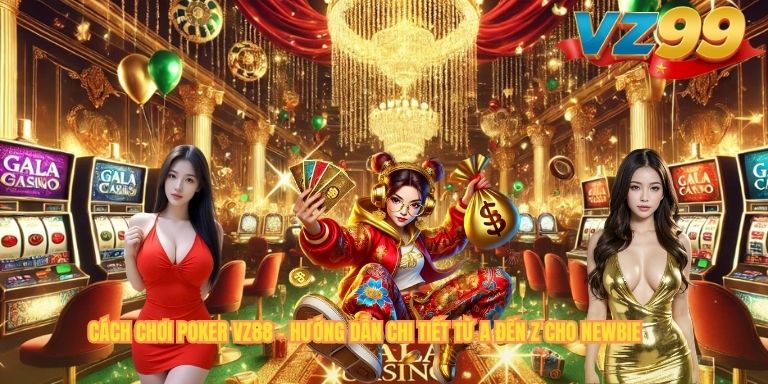 CÁCH CHƠI POKER VZ88 – HƯỚNG DẪN CHI TIẾT TỪ A ĐẾN Z CHO NEWBIE