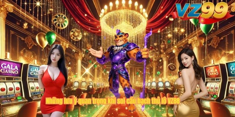 Những lưu ý quan trọng khi soi cầu bạch thủ lô VZ88