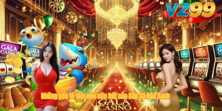 Những yếu tố làm nên sức hút của Bắn Cá Rùa Xanh